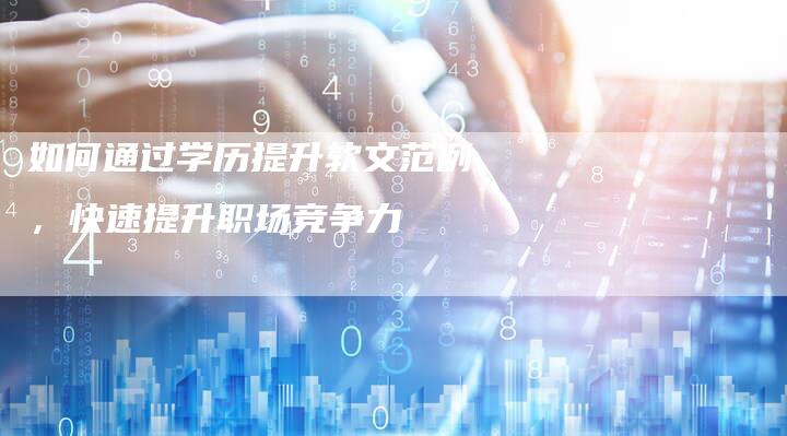 如何通过学历提升软文范例，快速提升职场竞争力