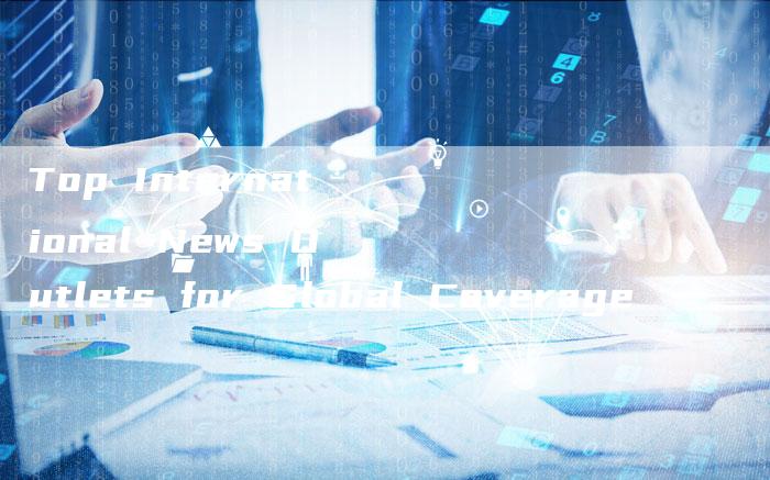 Top International News Outlets for Global Coverage