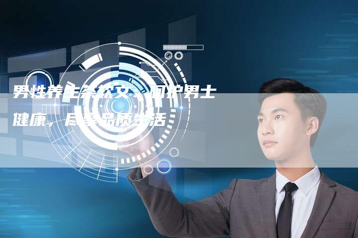 男性养生茶软文：呵护男士健康，尽享品质生活