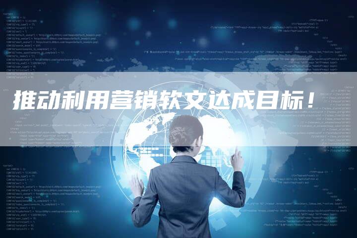 推动利用营销软文达成目标！