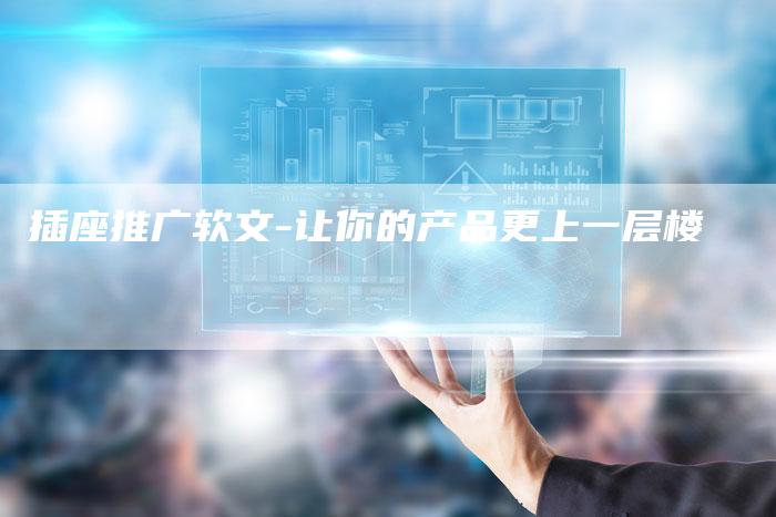插座推广软文-让你的产品更上一层楼
