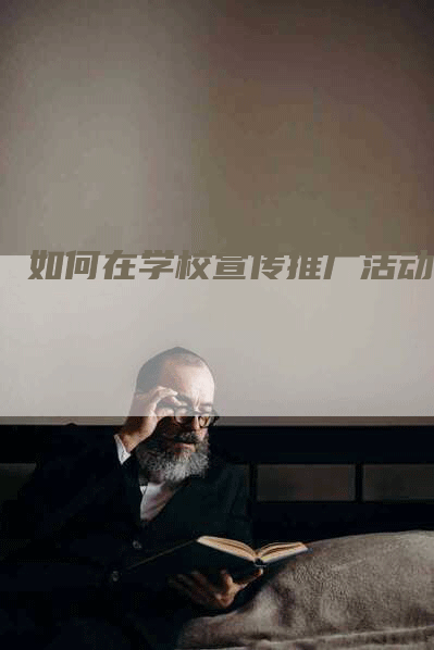 如何在学校宣传推广活动？