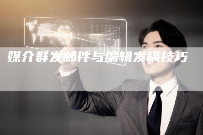 媒介群发邮件与编辑发稿技巧