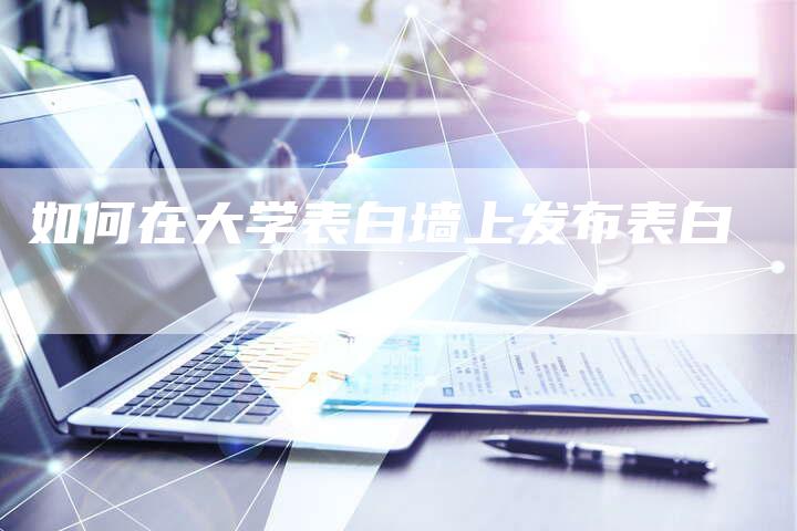 如何在大学表白墙上发布表白