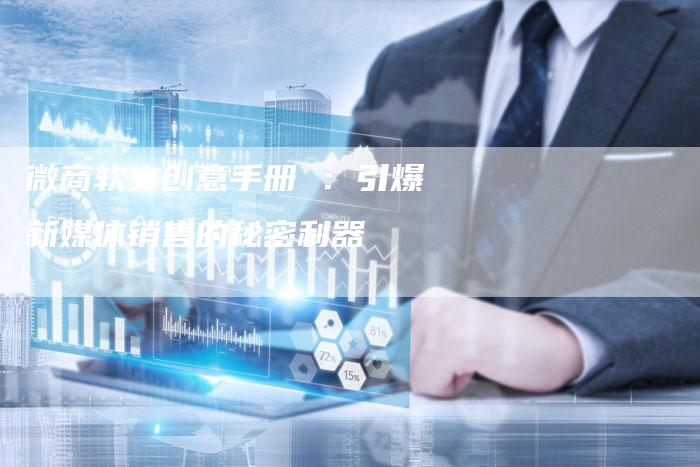 微商软文创意手册 ：引爆新媒体销售的秘密利器