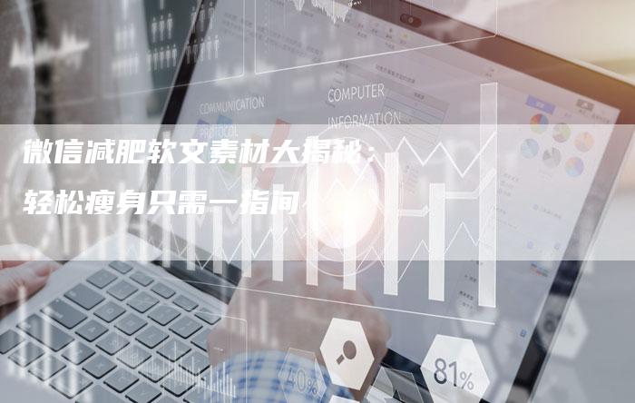 微信减肥软文素材大揭秘：轻松瘦身只需一指间