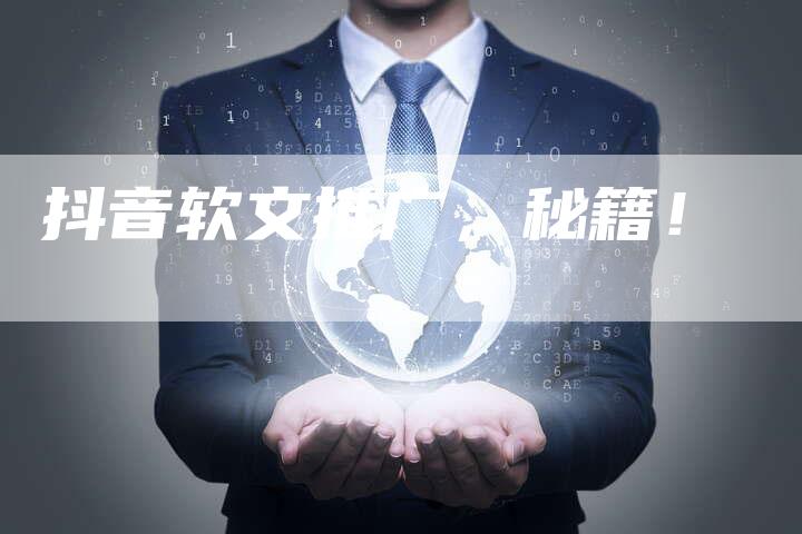 抖音软文推广，秘籍！