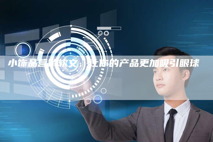 小饰品营销软文，让你的产品更加吸引眼球