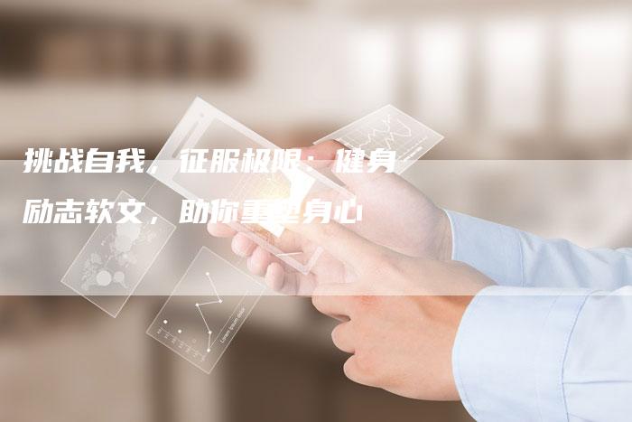 挑战自我，征服极限：健身励志软文，助你重塑身心