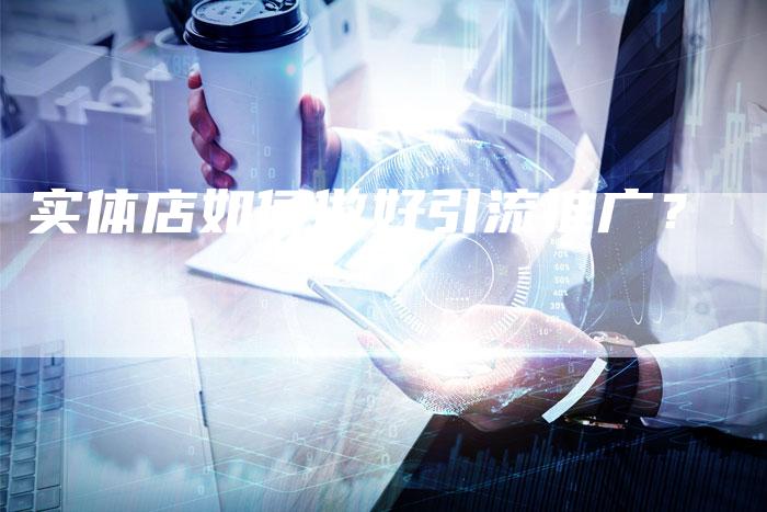 实体店如何做好引流推广？