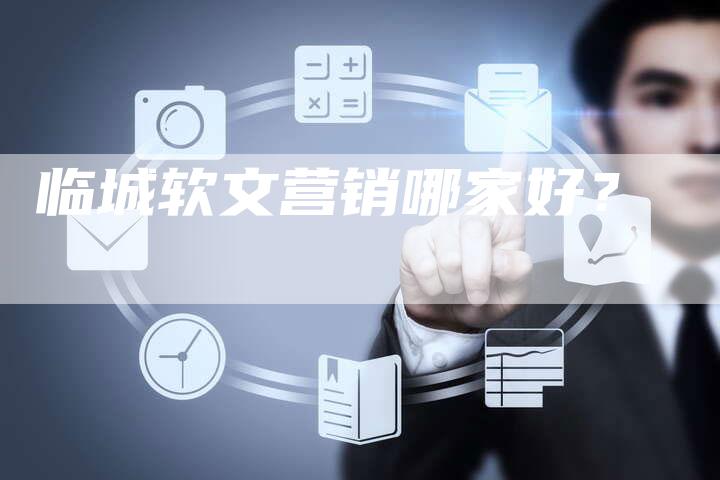 临城软文营销哪家好？