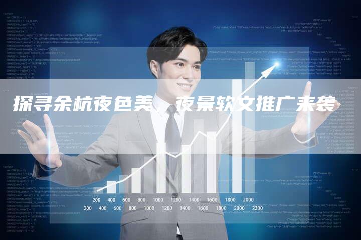 探寻余杭夜色美，夜景软文推广来袭