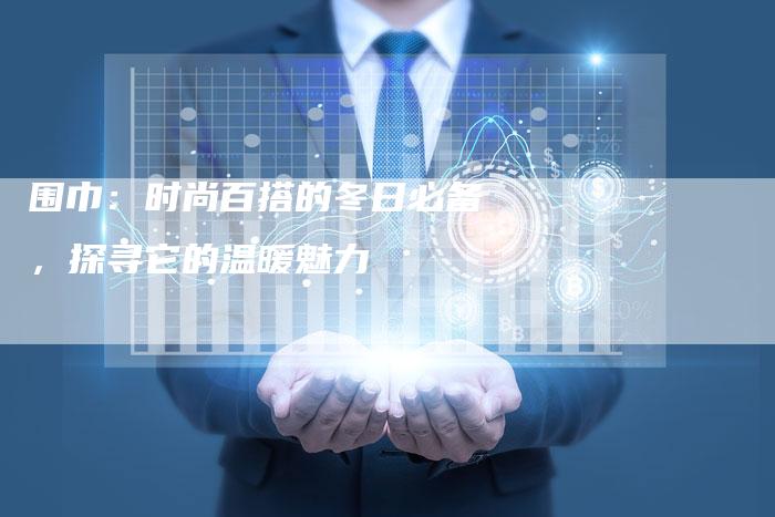 围巾：时尚百搭的冬日必备，探寻它的温暖魅力