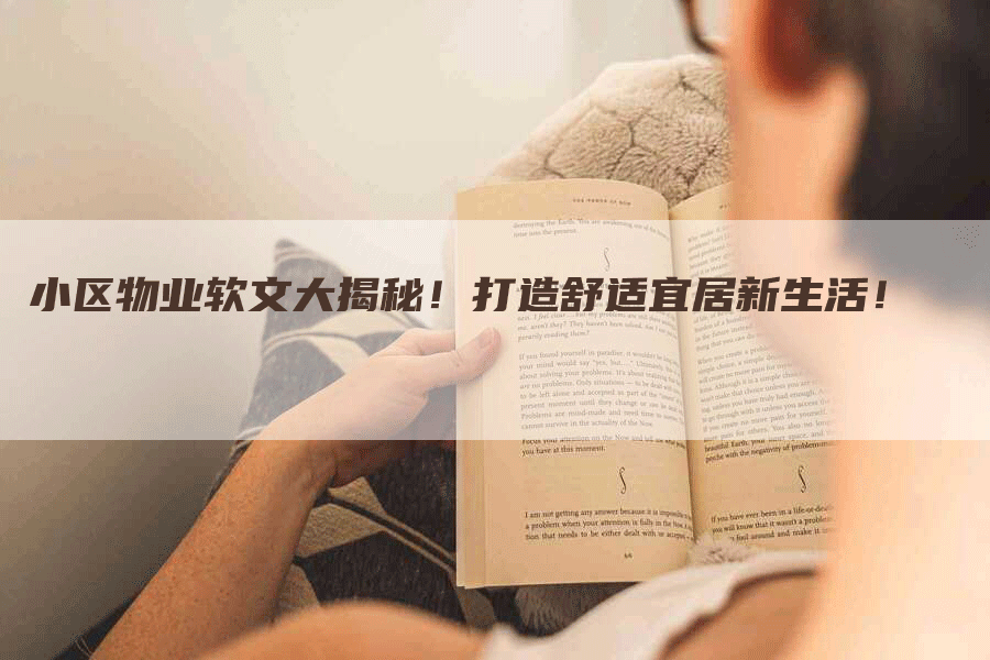 小区物业软文大揭秘！打造舒适宜居新生活！
