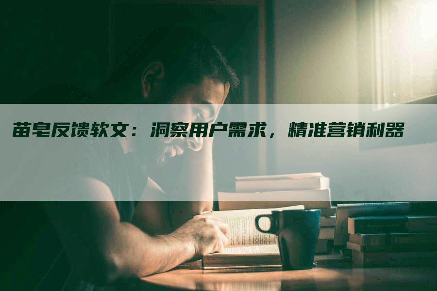 苗皂反馈软文：洞察用户需求，精准营销利器
