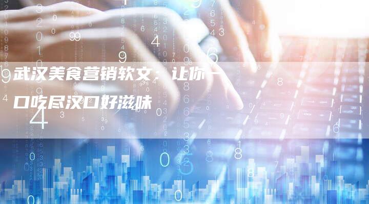 武汉美食营销软文：让你一口吃尽汉口好滋味