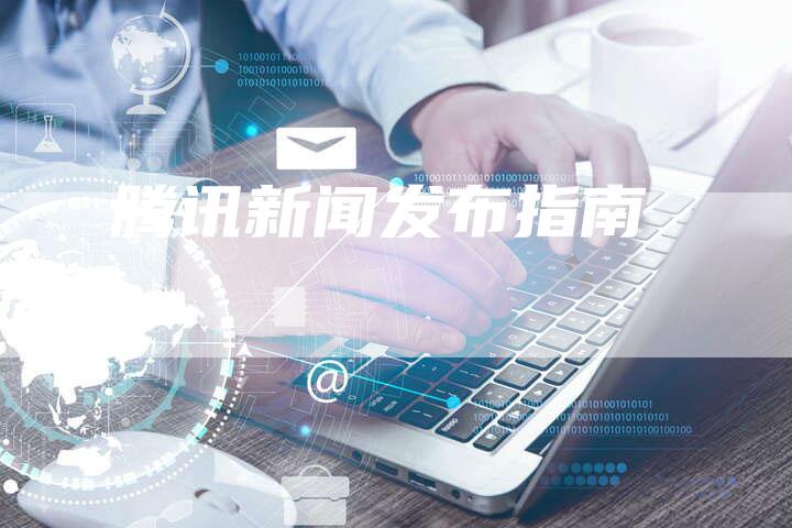 腾讯新闻发布指南