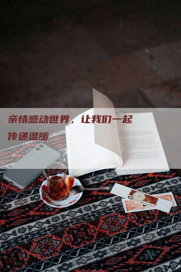 亲情感动世界，让我们一起传递温暖