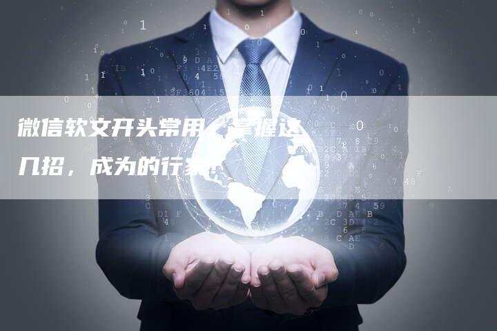 微信软文开头常用：掌握这几招，成为的行家！