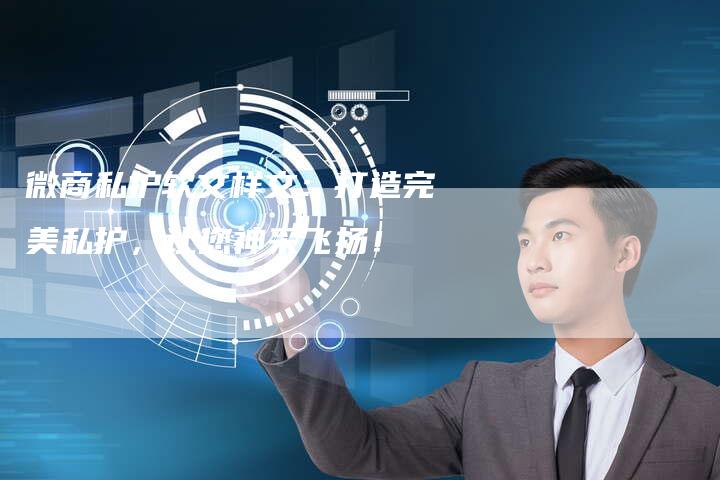 微商私护软文样文：打造完美私护，让您神采飞扬！