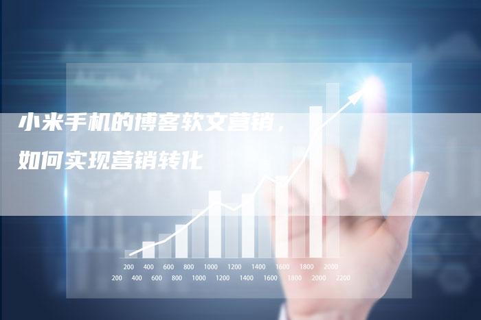 小米手机的博客软文营销，如何实现营销转化