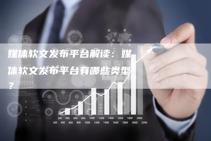 媒体软文发布平台解读：媒体软文发布平台有哪些类型？