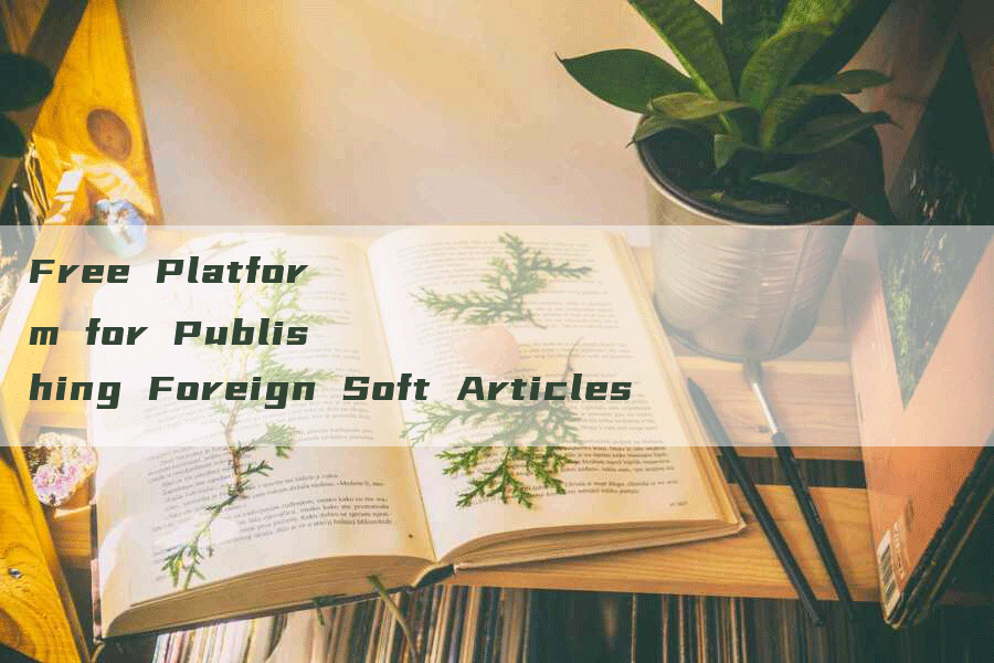 Free Platform for Publishing Foreign Soft Articles