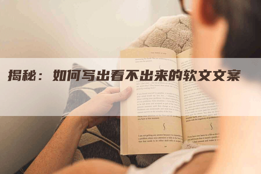 揭秘：如何写出看不出来的软文文案