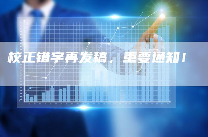 校正错字再发稿，重要通知！
