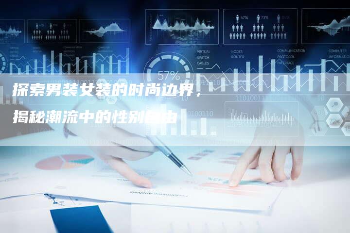 探索男装女装的时尚边界，揭秘潮流中的性别自由