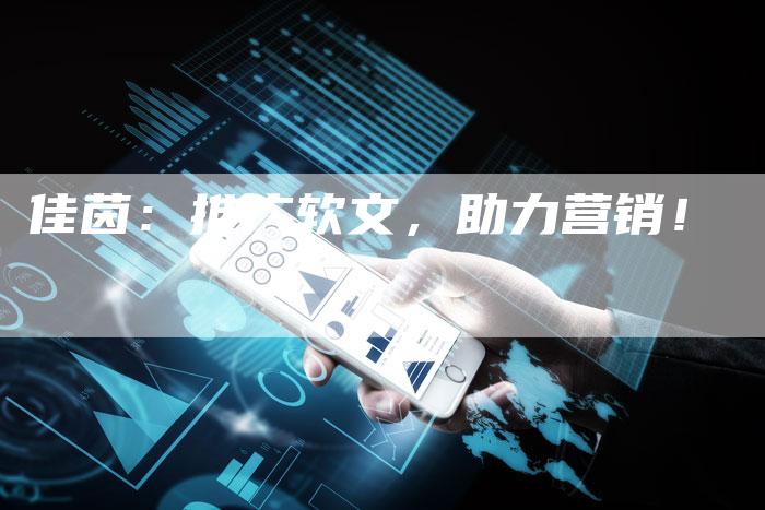 佳茵：推广软文，助力营销！