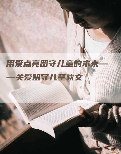 用爱点亮留守儿童的未来——关爱留守儿童软文