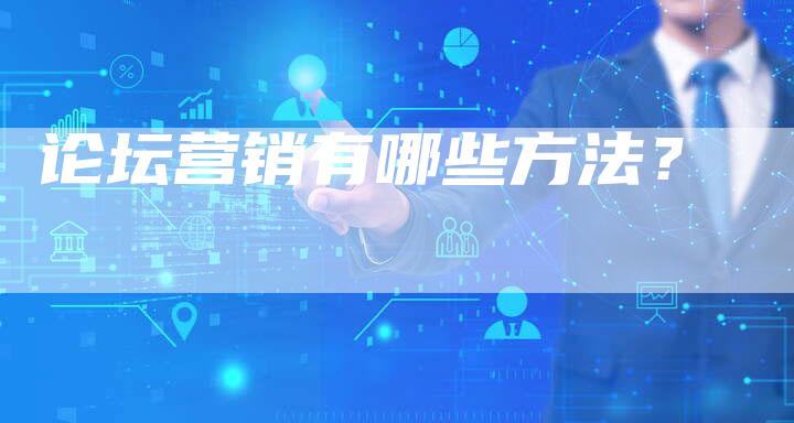 论坛营销有哪些方法？