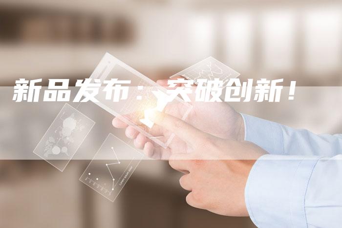 新品发布：突破创新！