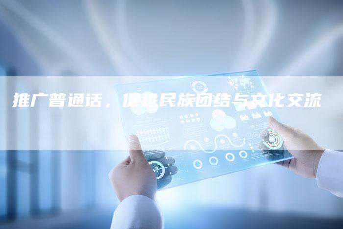 推广普通话，促进民族团结与文化交流
