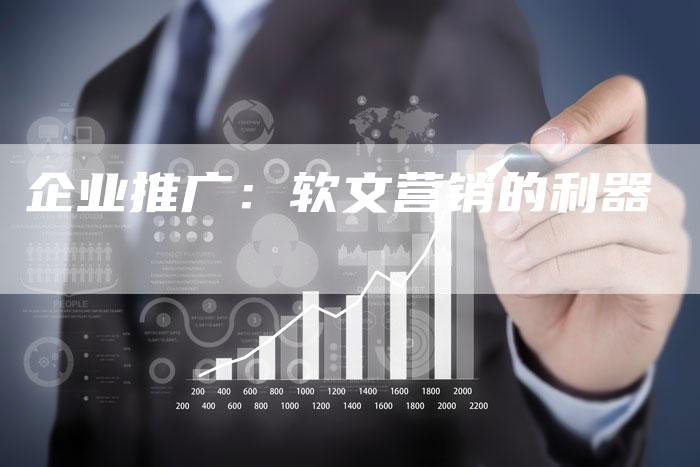 企业推广：软文营销的利器
