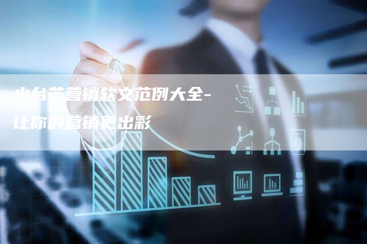 小台芒营销软文范例大全-让你的营销更出彩