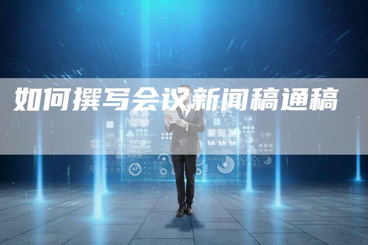 如何撰写会议新闻稿通稿
