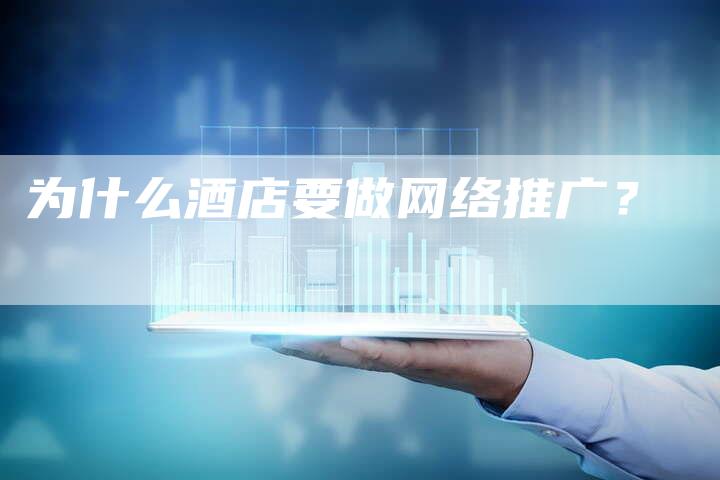 为什么酒店要做网络推广？