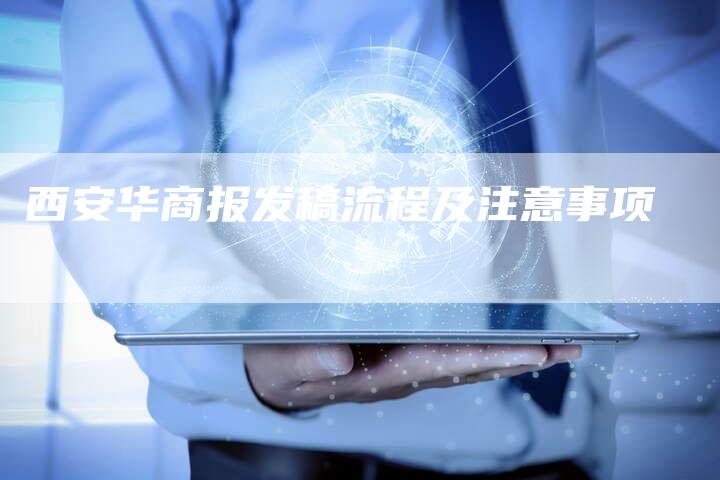 西安华商报发稿流程及注意事项