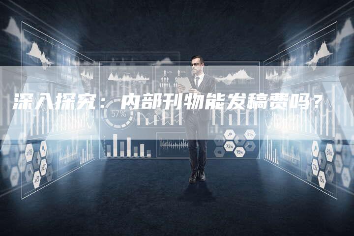 深入探究：内部刊物能发稿费吗？