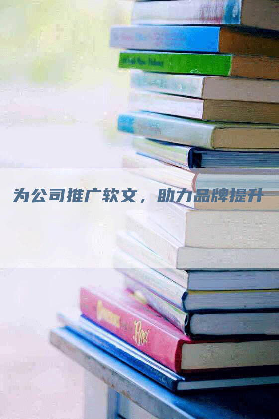为公司推广软文，助力品牌提升