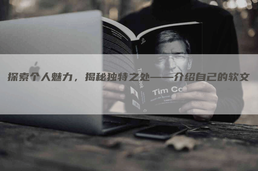 探索个人魅力，揭秘独特之处——介绍自己的软文