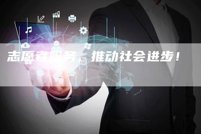 志愿者服务，推动社会进步！