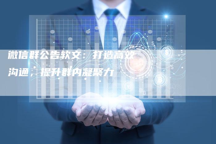 微信群公告软文：打造高效沟通，提升群内凝聚力
