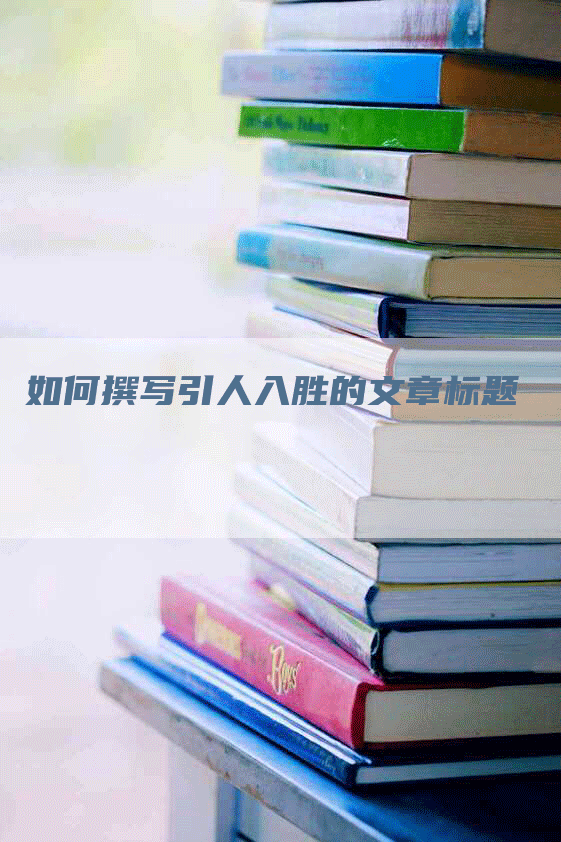 如何撰写引人入胜的文章标题