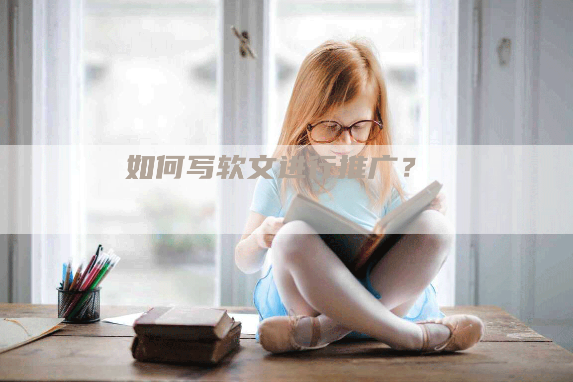 如何写软文进行推广？