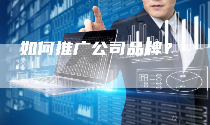 如何推广公司品牌？