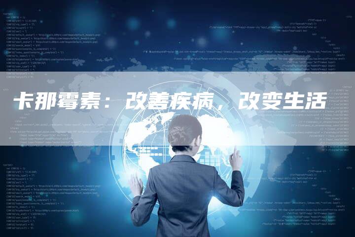卡那霉素：改善疾病，改变生活