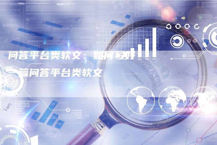 问答平台类软文：如何写好一篇问答平台类软文